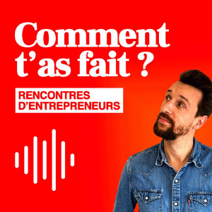 Comment t’as fait podcast